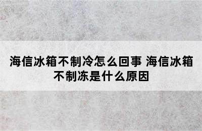 海信冰箱不制冷怎么回事 海信冰箱不制冻是什么原因